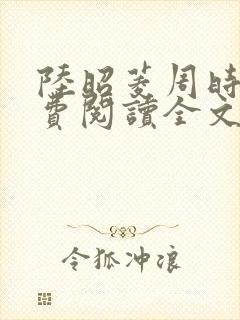 陆昭菱周时阅免费阅读全文