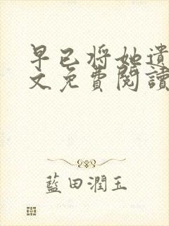 早已将她遗忘全文免费阅读笔趣阁