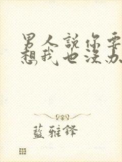 男人说你要这样想我也没办法是什么心理