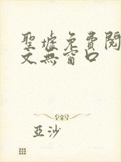 圣墟免费阅读全文无窗口