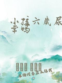 小孩六岁尿床正常吗