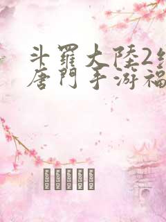 斗罗大陆2绝世唐门手游福利版