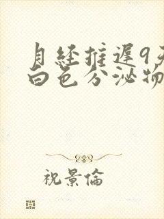 月经推迟9天有白色分泌物怎么回事