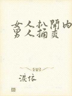 女人扒开内裤让男人捅爽