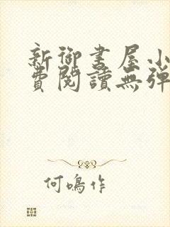 新御书屋小说免费阅读无弹窗全文