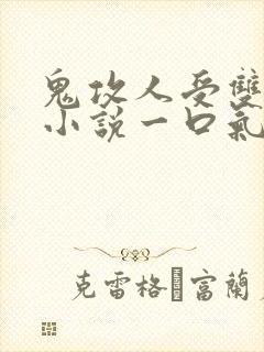 鬼攻人受双男主小说一口气看完
