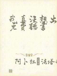 我真没想出名啊免费听书