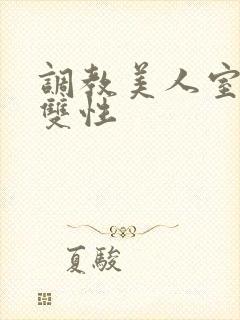 调教美人室友 双性