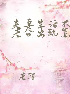 夫妻生活不和谐老公出轨怎么办