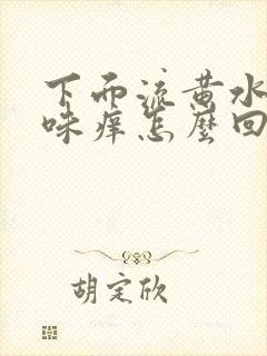 下面流黄水有臭味痒怎么回事