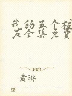 我的五个校花室友全集免费观看