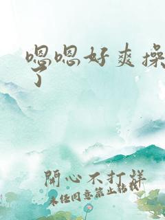 嗯嗯好爽操死我了