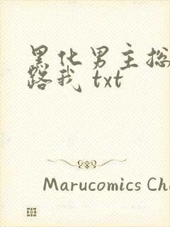 黑化男主总想套路我 txt