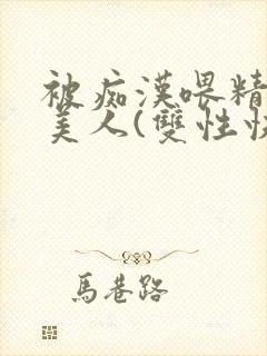 被痴汉喂精的小美人(双性快穿)最新章