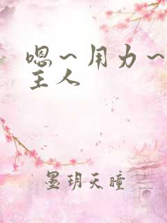 嗯～用力～啊～主人