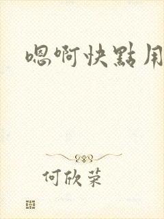 嗯啊快点用力插