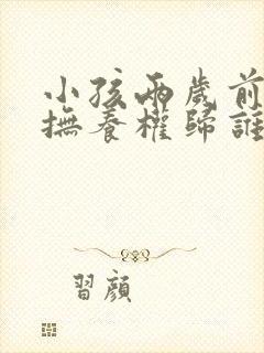 小孩两岁前离婚抚养权归谁