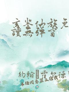 玄鉴仙族免费阅读无弹窗