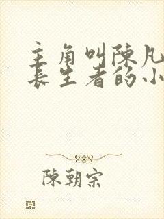 主角叫陈凡是个长生者的小说