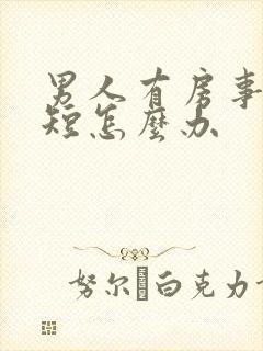 男人有房事时间短怎么办