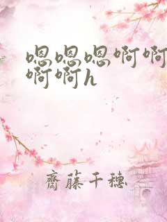 嗯嗯嗯啊啊啊啊啊啊h