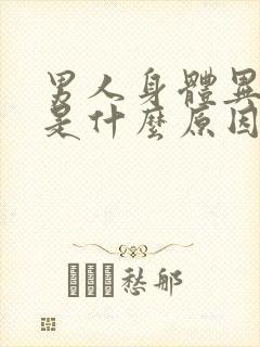 男人身体异味重是什么原因引起的