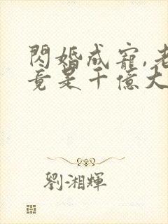 闪婚成宠,老公竟是千亿大佬19章