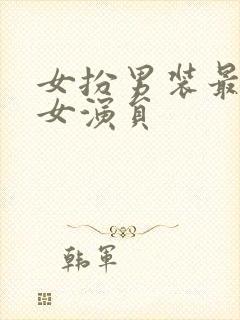 女扮男装最帅的女演员