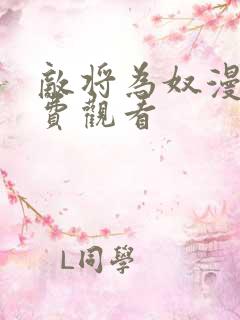 敌将为奴漫画免费观看