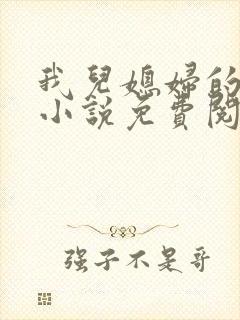 我儿媳妇的恋情小说免费阅读无弹窗