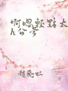 啊嗯轻点太大了h公爹