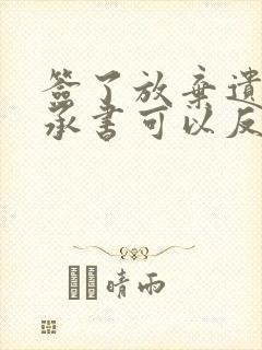 签了放弃遗产继承书可以反悔吗