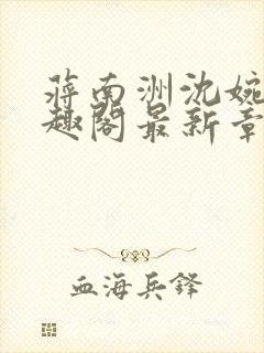 蒋南洲沈婉月笔趣阁最新章节