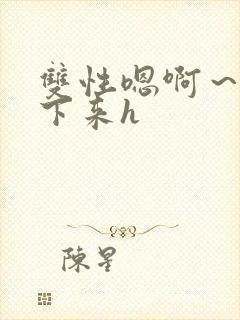 双性嗯啊～h坐下来h