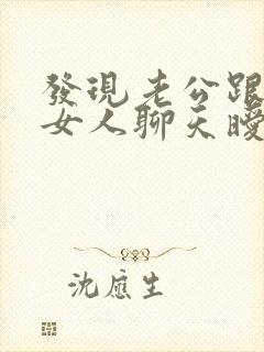 发现老公跟别的女人聊天暧昧怎么办