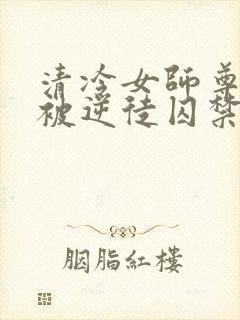 清冷女师尊飞升被逆徒囚禁的小说