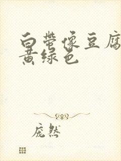 白带像豆腐渣带黄绿色