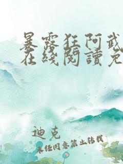 暴露狂阿武小说在线阅读免费