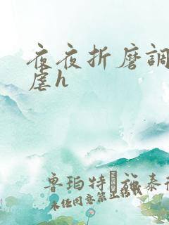 夜夜折磨调教她虐h