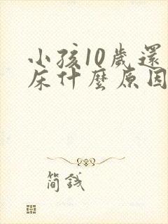 小孩10岁还尿床什么原因