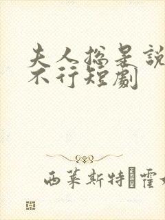 夫人总是说裴总不行短剧