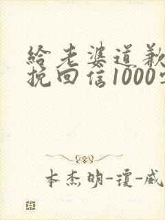 给老婆道歉认错挽回信1000字