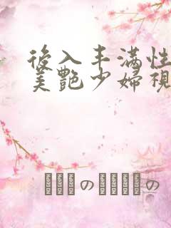 后入丰满性感的美艳少妇视频