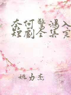 奈何惊鸿入我心短剧全集完整版