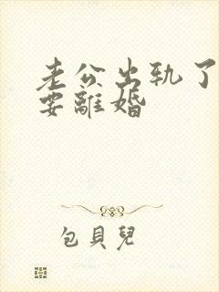 老公出轨了妻子要离婚