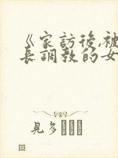 《家访后,被家长调教的女教师》