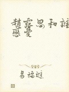 赵露思和谁谈过恋爱