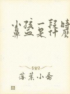 小孩一段时间流鼻血是什么原因