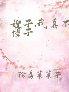 嫂子,我真不是傻子