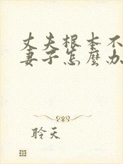 丈夫根本不在乎妻子怎么办